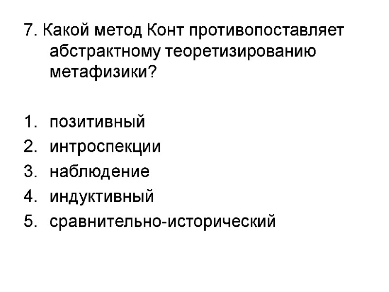 7. Какой метод Конт противопоставляет абстрактному теоретизированию метафизики?  позитивный интроспекции наблюдение индуктивный сравнительно-исторический